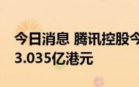 今日消息 腾讯控股今日回购83万股，耗资约3.035亿港元