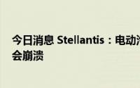 今日消息 Stellantis：电动汽车如果价格不降下来，市场就会崩溃