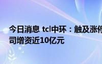 今日消息 tcl中环：触及涨停，成交额超65亿元，拟向子公司增资近10亿元