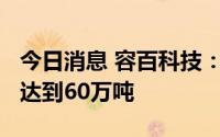 今日消息 容百科技：预计2025年底正极产能达到60万吨