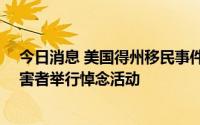今日消息 美国得州移民事件死亡人数升至53人，多地为受害者举行悼念活动