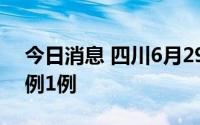 今日消息 四川6月29日新增境外输入确诊病例1例
