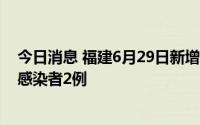 今日消息 福建6月29日新增境外输入确诊病例7例、无症状感染者2例