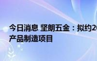 今日消息 坚朗五金：拟约20亿元投建智能家居及智慧安防产品制造项目