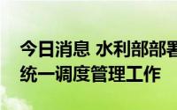 今日消息 水利部部署进一步加强流域水资源统一调度管理工作