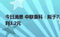 今日消息 中联重科：拟于7月8日除权，每10股派发现金红利3.2元