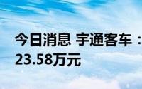 今日消息 宇通客车：二季度收到政府补助7823.58万元