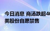 今日消息 商汤跌超40%，商汤：20.02亿股B类股份自愿禁售