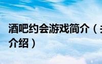 酒吧约会游戏简介（关于情迷酒吧约会网详细介绍）