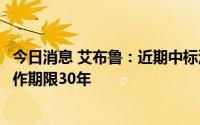 今日消息 艾布鲁：近期中标洞口县污水处理特许经营项目合作期限30年