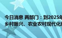 今日消息 两部门：到2025年农业农村减排固碳与粮食安全、乡村振兴、农业农村现代化统筹融合的格局基本形成
