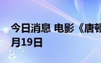 今日消息 电影《唐顿庄园2》将延长上映至7月19日