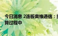 今日消息 2连板奥维通信：控股股东瑞丽湾目前处于破产清算过程中