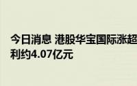 今日消息 港股华宝国际涨超21%，公司预计1-5月除税前盈利约4.07亿元