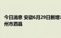 今日消息 安徽6月29日新增本土无症状感染者13例，均在宿州市泗县