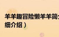 羊羊趣冒险懒羊羊简介（关于懒羊羊大冒险详细介绍）