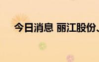 今日消息 丽江股份、华天酒店竞价涨停