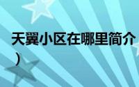 天翼小区在哪里简介（关于天翼家园详细介绍）