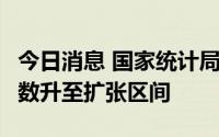 今日消息 国家统计局：6月份中国采购经理指数升至扩张区间