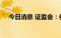 今日消息 证监会：信达证券首发获通过