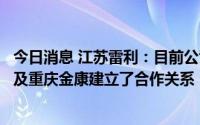 今日消息 江苏雷利：目前公司已与重庆小康旗下的小康动力及重庆金康建立了合作关系