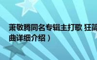 萧敬腾同名专辑主打歌 狂简介（关于狂想曲 萧敬腾演唱歌曲详细介绍）