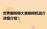 世界咖啡师大赛咖啡机简介（关于世界百瑞斯塔 咖啡师大赛详细介绍）