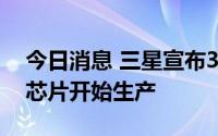 今日消息 三星宣布3纳米GAA架构制程技术芯片开始生产