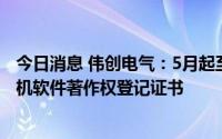 今日消息 伟创电气：5月起至今获得9项专利证书，2项计算机软件著作权登记证书