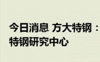 今日消息 方大特钢：拟3.2亿元设立南昌方大特钢研究中心