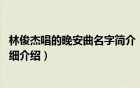 林俊杰唱的晚安曲名字简介（关于晚安 林宥嘉演唱的歌曲详细介绍）