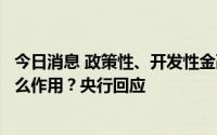 今日消息 政策性、开发性金融工具对疏通货币政策传导有什么作用？央行回应