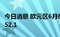 今日消息 欧元区6月份制造业采购经理指数报52.1