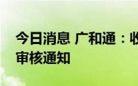 今日消息 广和通：收到深圳证券交易所中止审核通知
