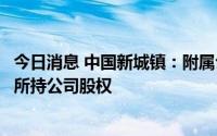 今日消息 中国新城镇：附属公司拟7.39亿元向沈阳国企转让所持公司股权