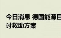 今日消息 德国能源巨头Uniper正与德政府商讨救助方案