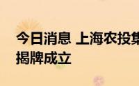 今日消息 上海农投集团、上海康养集团正式揭牌成立