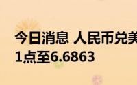 今日消息 人民币兑美元中间价较上日调升251点至6.6863
