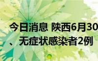 今日消息 陕西6月30日新增境外输入确诊3例、无症状感染者2例