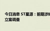 今日消息 ST星源：前期涉嫌信披违法违规事项，遭证监会立案调查