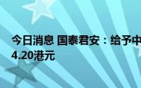 今日消息 国泰君安：给予中远海控“中性”评级，目标价14.20港元