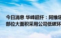 今日消息 华峰超纤：阿维塔11将在内饰、座椅、方向盘等部位大面积采用公司低碳环保的Laedana和Toccare材料