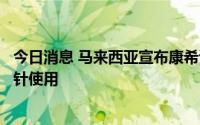 今日消息 马来西亚宣布康希诺生物新冠疫苗可作为通用加强针使用