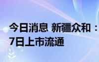 今日消息 新疆众和：8451.63万股限售股7月7日上市流通