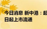 今日消息 新中港：超2133万IPO限售股7月7日起上市流通