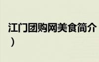 江门团购网美食简介（关于江门团购详细介绍）
