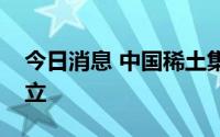 今日消息 中国稀土集团国际贸易有限公司成立