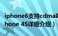 iphone6支持cdma吗简介（关于CDMA版iPhone 4S详细介绍）