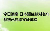 今日消息 日本骊住拟对老年人健康状态实施无人化管理，新系统已启动实证试验