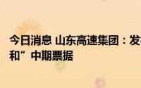 今日消息 山东高速集团：发行全国首单高速公路行业“碳中和”中期票据